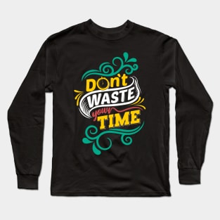 Don't waste your time Long Sleeve T-Shirt